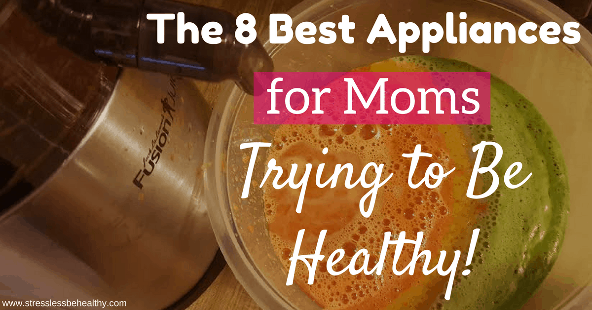 The 8 Best Appliances for Moms Trying to Be Healthy!