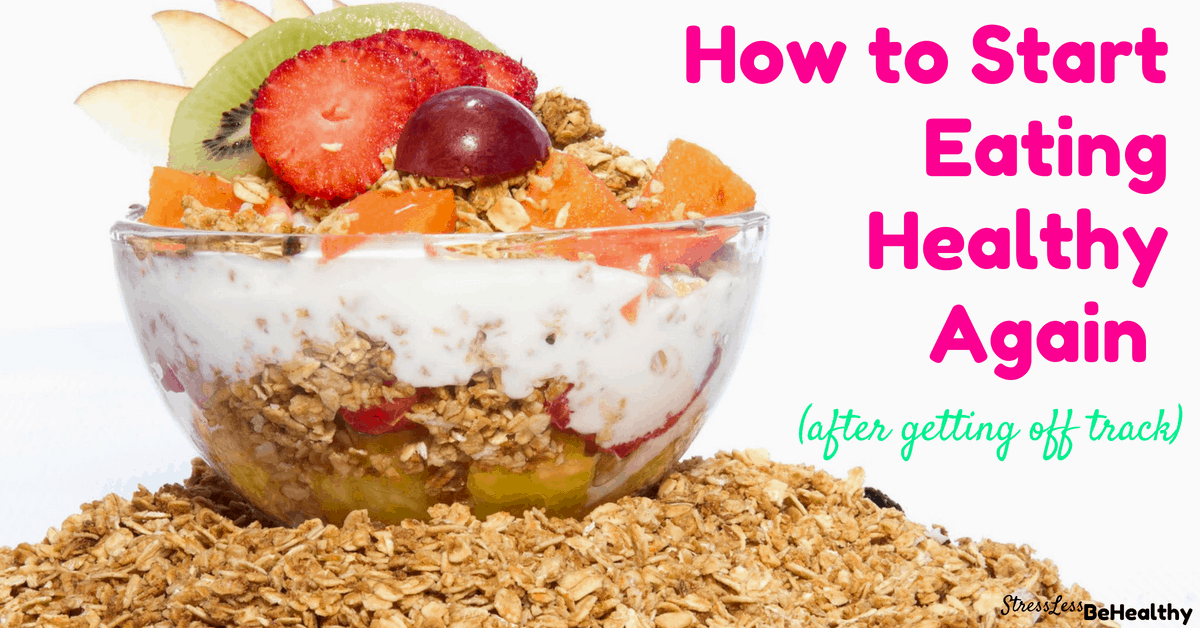how-to-start-eating-healthy-again-after-getting-off-track