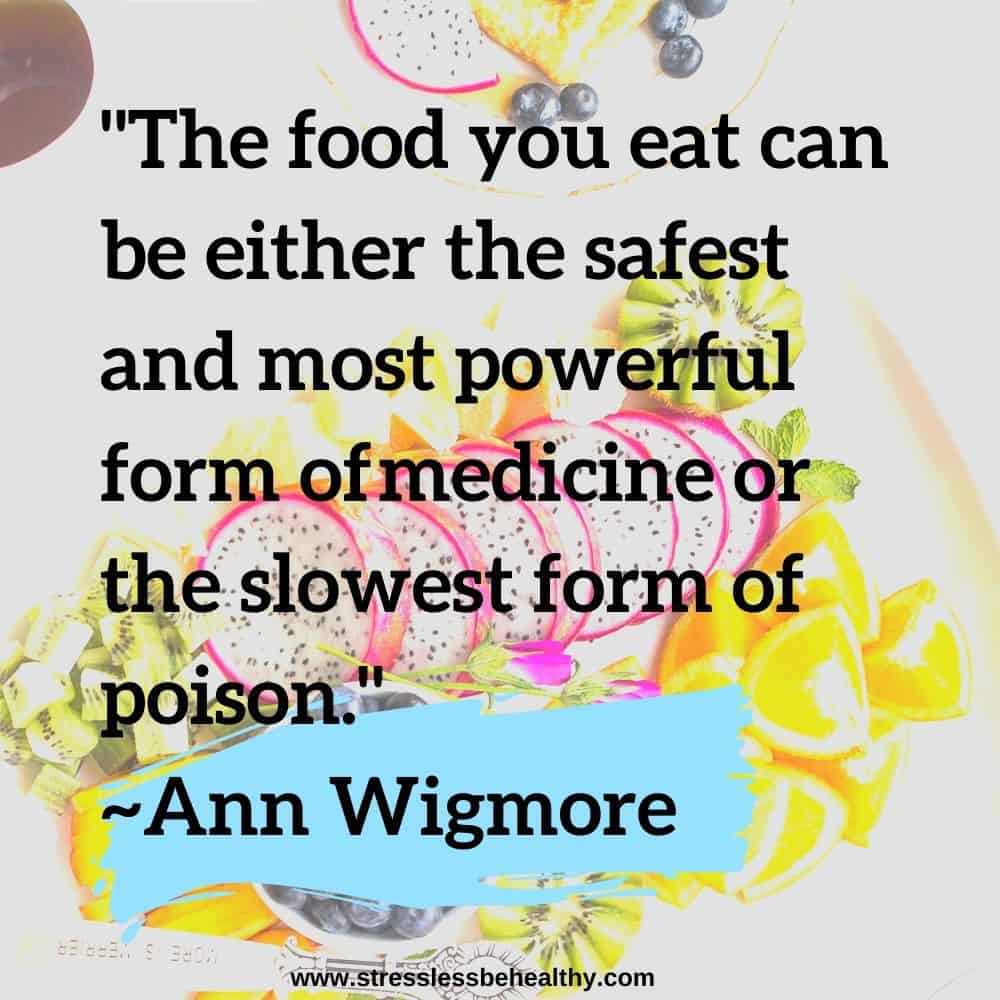 "The food you eat can be either the safest and most powerful form of medicine or the slowest form of poison." ~Ann Wigmore