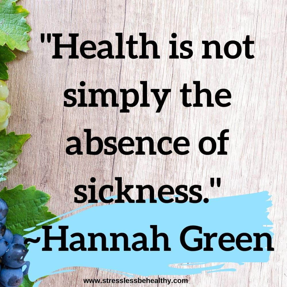 "Health is not simply the absence of sickness."  ~Hannah Green