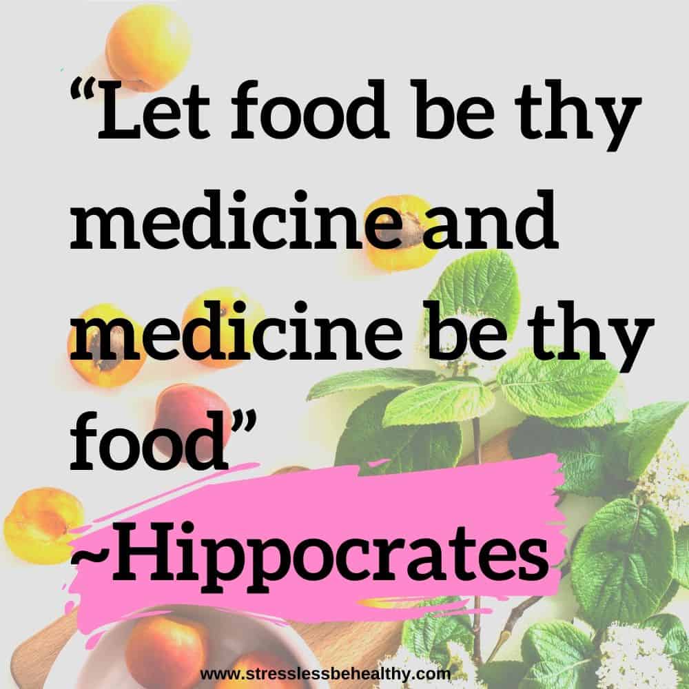 “Let food be thy medicine and medicine be thy food” ~Hippocrates