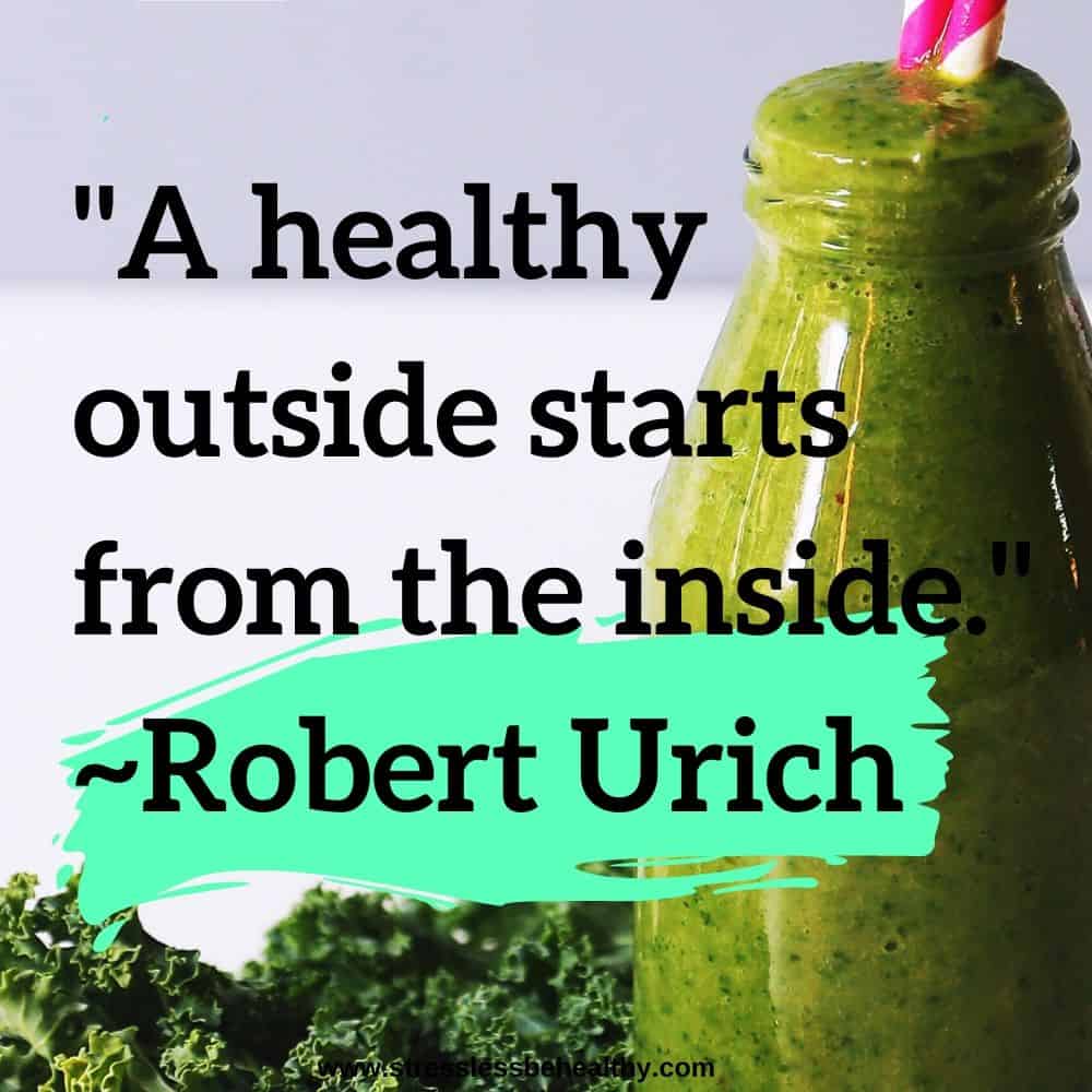 "A healthy outside starts from the inside." ~Robert Urich