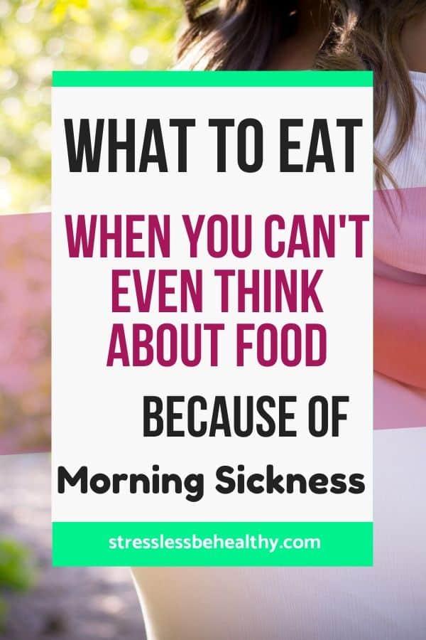 Picture with text reading "what to eat when you can't even think about food because of morning sickness", pregnant woman holding belly in background.